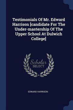 Testimonials Of Mr. Edward Harrison [candidate For The Under-mastership Of The Upper School At Dulwich College]
