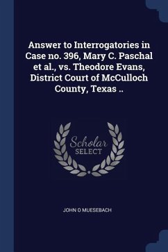 Answer to Interrogatories in Case no. 396, Mary C. Paschal et al., vs. Theodore Evans, District Court of McCulloch County, Texas .. - Muesebach, John O.