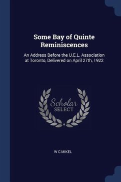 Some Bay of Quinte Reminiscences: An Address Before the U.E.L. Association at Toronto, Delivered on April 27th, 1922