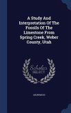 A Study And Interpretation Of The Fossils Of The Limestone From Spring Creek, Weber County, Utah