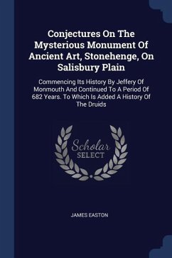 Conjectures On The Mysterious Monument Of Ancient Art, Stonehenge, On Salisbury Plain: Commencing Its History By Jeffery Of Monmouth And Continued To