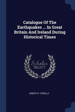Catalogue Of The Earthquakes ... In Great Britain And Ireland During Historical Times