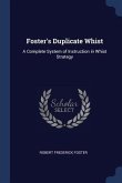 Foster's Duplicate Whist: A Complete System of Instruction in Whist Strategy