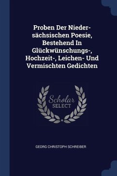 Proben Der Nieder-sächsischen Poesie, Bestehend In Glückwünschungs-, Hochzeit-, Leichen- Und Vermischten Gedichten - Schreiber, Georg Christoph