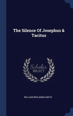 The Silence Of Josephus & Tacitus - Smith, William Benjamin