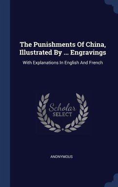 The Punishments Of China, Illustrated By ... Engravings: With Explanations In English And French