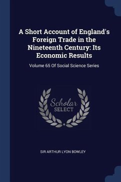 A Short Account of England's Foreign Trade in the Nineteenth Century: Its Economic Results: Volume 65 Of Social Science Series