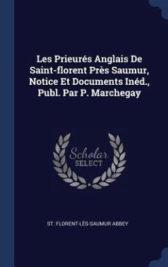 Les Prieurés Anglais De Saint-florent Près Saumur, Notice Et Documents Inéd., Publ. Par P. Marchegay - Abbey, St Florent-Lès-Saumur