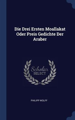 Die Drei Ersten Moallakat Oder Preis Gedichte Der Araber - Wolff, Philipp