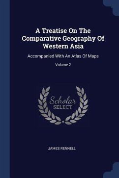 A Treatise On The Comparative Geography Of Western Asia: Accompanied With An Atlas Of Maps; Volume 2
