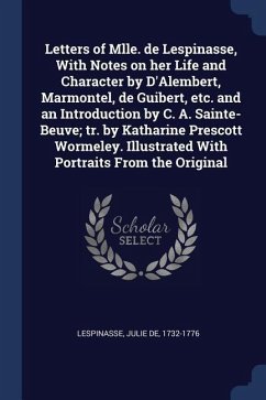 Letters of Mlle. de Lespinasse, With Notes on her Life and Character by D'Alembert, Marmontel, de Guibert, etc. and an Introduction by C. A. Sainte-Be