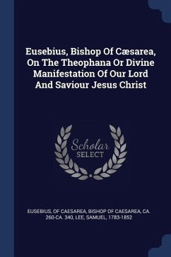 Eusebius, Bishop Of Cæsarea, On The Theophana Or Divine Manifestation Of Our Lord And Saviour Jesus Christ - Lee, Samuel