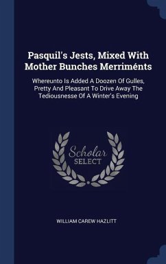 Pasquil's Jests, Mixed With Mother Bunches Merriménts - Hazlitt, William Carew