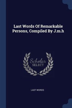 Last Words Of Remarkable Persons, Compiled By J.m.h