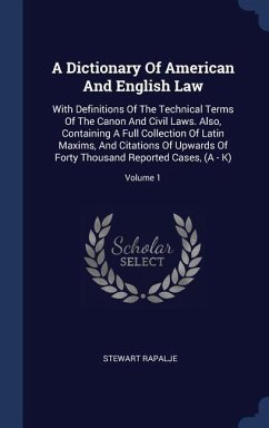 A Dictionary Of American And English Law: With Definitions Of The Technical Terms Of The Canon And Civil Laws. Also, Containing A Full Collection Of L