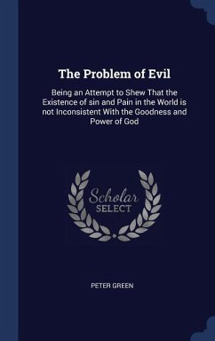 The Problem of Evil: Being an Attempt to Shew That the Existence of sin and Pain in the World is not Inconsistent With the Goodness and Pow