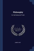 Philosophy: Or, the Science of Truth