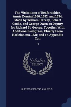 The Visitations of Bedfordshire, Annis Domini 1566, 1582, and 1634, Made by William Harvey, Robert Cooke, and George Owen as Deputy for Richard St. Ge