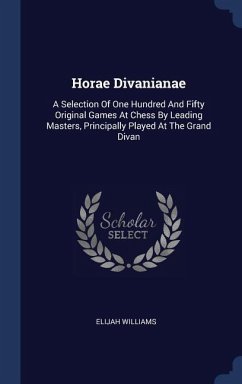 Horae Divanianae: A Selection Of One Hundred And Fifty Original Games At Chess By Leading Masters, Principally Played At The Grand Divan