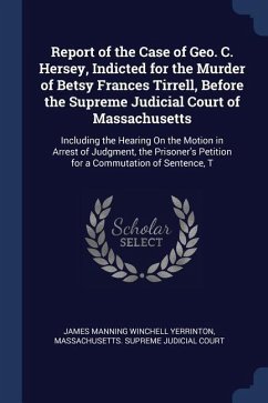 Report of the Case of Geo. C. Hersey, Indicted for the Murder of Betsy Frances Tirrell, Before the Supreme Judicial Court of Massachusetts: Including
