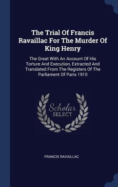 The Trial Of Francis Ravaillac For The Murder Of King Henry