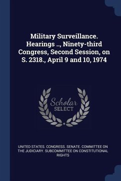 Military Surveillance. Hearings .., Ninety-third Congress, Second Session, on S. 2318., April 9 and 10, 1974