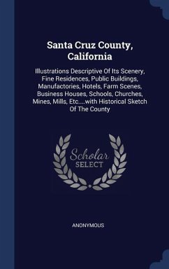 Santa Cruz County, California: Illustrations Descriptive Of Its Scenery, Fine Residences, Public Buildings, Manufactories, Hotels, Farm Scenes, Busin