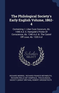 The Philological Society's Early English Volume, 1862-4: Containing: I. Liber Cure Cocorum, Ab. 1440 A.d. Ii. Hampole's Pricke Of Conscience, Ab. 1340