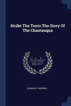 Strike The Tents The Story Of The Chautauqua - Horner, Charles F.