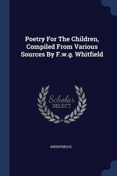 Poetry For The Children, Compiled From Various Sources By F.w.g. Whitfield