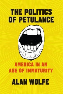 The Politics of Petulance: America in an Age of Immaturity - Wolfe, Alan