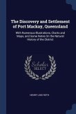 The Discovery and Settlement of Port Mackay, Queensland: With Numerous Illustrations, Charts and Maps, and Some Notes On the Natural History of the Di