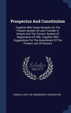 Prospectus And Constitution: Together With Some Remarks On The Present System Of Land Transfer In Ontario And The Torrens' System Of Registration O
