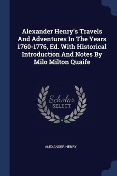 Alexander Henry's Travels And Adventures In The Years 1760-1776, Ed. With Historical Introduction And Notes By Milo Milton Quaife - Henry, Alexander