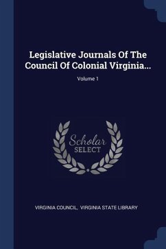 Legislative Journals Of The Council Of Colonial Virginia...; Volume 1 - Council, Virginia