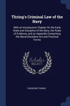 Thring's Criminal Law of the Navy: With an Introductory Chapter On the Early State and Discipline of the Navy, the Rules of Evidence, and an Appendix