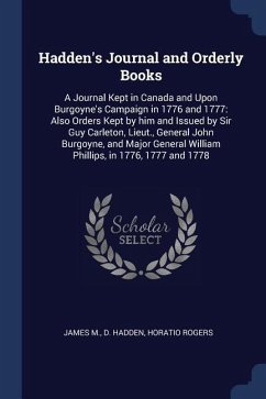 Hadden's Journal and Orderly Books: A Journal Kept in Canada and Upon Burgoyne's Campaign in 1776 and 1777: Also Orders Kept by him and Issued by Sir