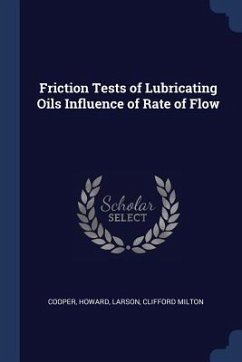 Friction Tests of Lubricating Oils Influence of Rate of Flow - Cooper, Howard; Larson, Clifford Milton