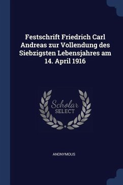 Festschrift Friedrich Carl Andreas zur Vollendung des Siebzigsten Lebensjahres am 14. April 1916 - Anonymous