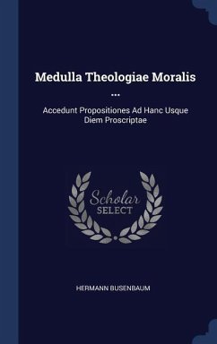 Medulla Theologiae Moralis ...: Accedunt Propositiones Ad Hanc Usque Diem Proscriptae