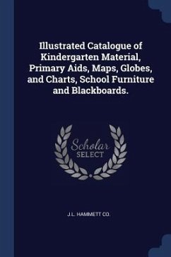 Illustrated Catalogue of Kindergarten Material, Primary Aids, Maps, Globes, and Charts, School Furniture and Blackboards. - Co, J L Hammett