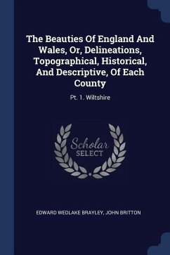 The Beauties Of England And Wales, Or, Delineations, Topographical, Historical, And Descriptive, Of Each County