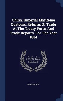 China. Imperial Mariteme Customs. Returns Of Trade At The Treaty Ports, And Trade Reports, For The Year 1884 - Anonymous