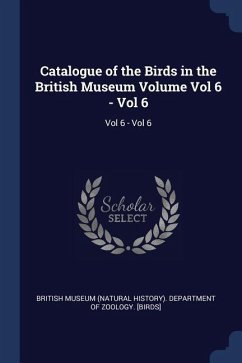 Catalogue of the Birds in the British Museum Volume Vol 6 - Vol 6: Vol 6 - Vol 6