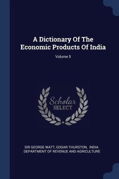 A Dictionary Of The Economic Products Of India; Volume 5 - Watt, George; Thurston, Edgar