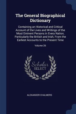 The General Biographical Dictionary: Containing an Historical and Critical Account of the Lives and Writings of the Most Eminent Persons in Every Nati