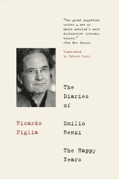 The Diaries of Emilio Renzi: The Happy Years - Piglia, Ricardo