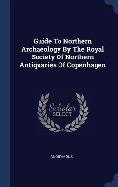 Guide To Northern Archaeology By The Royal Society Of Northern Antiquaries Of Copenhagen