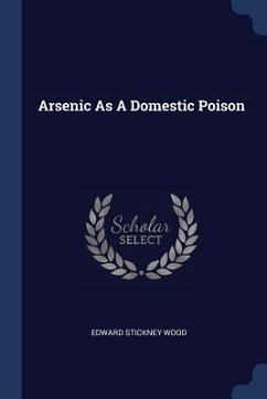 Arsenic As A Domestic Poison - Wood, Edward Stickney