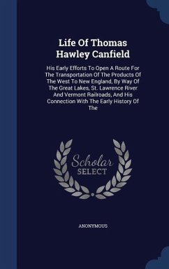 Life Of Thomas Hawley Canfield: His Early Efforts To Open A Route For The Transportation Of The Products Of The West To New England, By Way Of The Gre